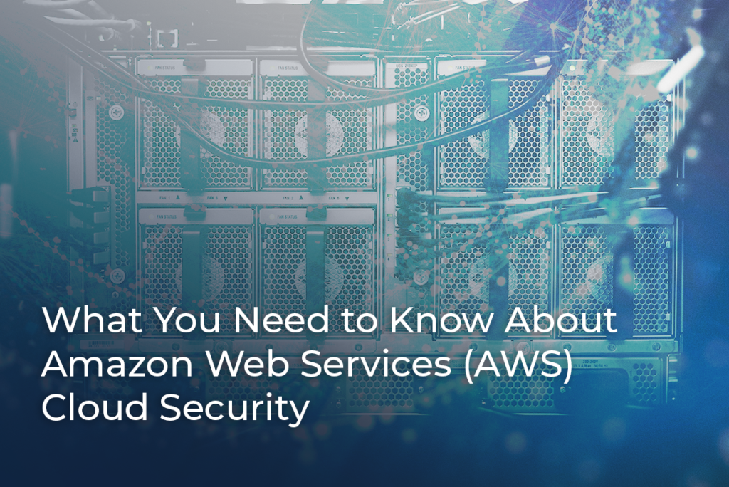 What You Need to Know About Amazon Web Services (AWS) Cloud Security ...